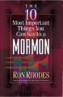 The 10 Most Important Things You Can Say to a Mormon by Ron Rhodes