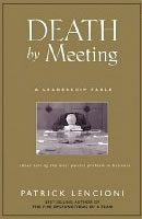 Death by Meeting: A Leadership Fable...About Solving the Most Painful Problem in Business - Lencioni