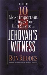 The 10 Most Important Things You Can Say to a Jehovah's Witness,Ron Rhodes