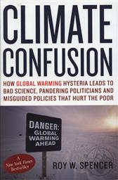 Climate Confusion: How Global Warming Hysteria Leads to Bad Science, Pandering Politicians and Misguided Policies that Hurt the Poor,Roy W. Spencer