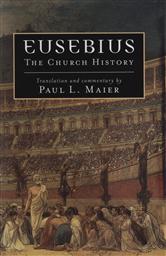 Eusebius: The Church History,Paul L. Maier (Translator)