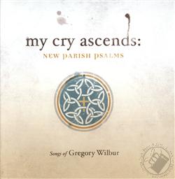 My Cry Ascends: New Parish Psalms,Gregory Wilbur