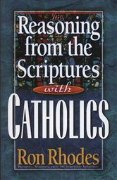 Reasoning from the Scriptures with Catholics,Ron Rhodes