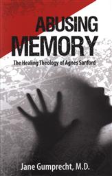 Abusing Memory: The Healing Theology of Agnes Sanford ,Jane D. Gumprecht