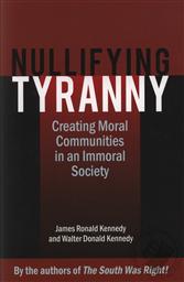 Nullifying Tyranny: Creating Moral Communities in an Immoral Society,James Kennedy, Walter Kennedy