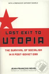 Last Exit to Utopia: The Survival of Socialism in the Post-Soviet Era,Jean-Francois Revel
