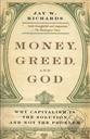 Money, Greed, and God: Why Capitalism Is the Solution and Not the Problem,Jay W. Richards