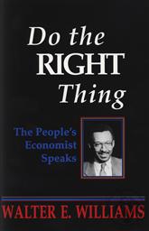 Do the RIGHT Thing: The People's Economist Speaks,Walter E. Williams