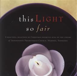 This Light So Fair: A Selection of Christmas Favorites,Independent Presbyterian Orchestra and Choir