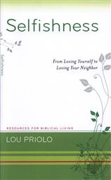 Selfishness: From Loving Yourself to Loving Your Neighbor (Resources for Biblical Living),Lou Priolo