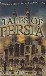 Tales Of Persia: Missionary Stories From Islamic Iran,William McElwee Miller