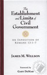 Establishments and Limits of Civil Government: An Exposition of Romans 13:1-7,James M. Wilson
