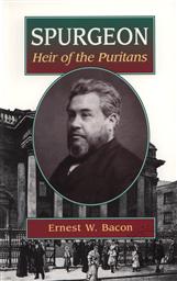 Spurgeon: Heir of the Puritans,Ernest W. Bacon