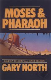 Moses and Pharaoh: Dominion Religion Versus Power Religion,Gary North