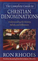 The Complete Guide to Christian Denominations: Understanding the History, Beliefs, and Differences,Ron Rhodes