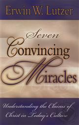Seven Convincing Miracles: Understanding the Claims of Christ in Today's Culture,Erwin W. Lutzer