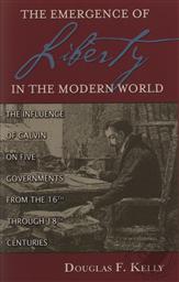 The Emergence of Liberty in the Modern World,Douglas F. Kelly