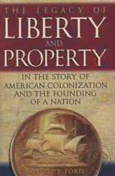 The Legacy Of Liberty and Property in the Story of American Colonization And the Founding of a Nation,Daniel J. Ford