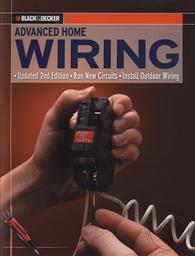 Black & Decker: Advanced Home Wiring: Updated 2nd Edition, Run New Circuits, Install Outdoor Wiring  (Black & Decker Complete Guide),Creative Publishing International