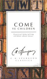 Come Ye Children: Practical Help telling People about Jesus (C.H. Spurgeon Clasics),C. H. Spurgeon