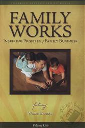 Family Works: Inspiring Profiles of Family Business Volume 1,Wade Myers