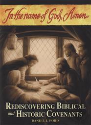 In the Name of God, Amen: Rediscovering Biblical and Historical Covenants,Daniel J. Ford