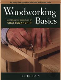 Woodworking Basics: Mastering the Essentials of Craftsmanship,Peter Korn