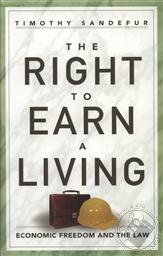 The Right to Earn a Living: Economic Freedom and the Law,Timothy Sandefur