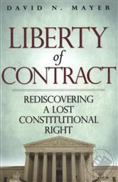 Liberty of Contract: Rediscovering a Lost Constitutional Right,David N. Mayer