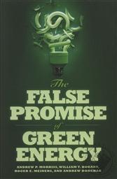 The False Promise of Green Energy,Roger E. Meiners, Andrew Morriss, William T. Bogart, Andrew Dorchak