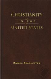 Christianity in the United States: A History of America from the Colonial Era until the mid-1880's,Daniel Dorchester