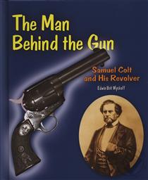 The Man Behind the Gun: Samuel Colt and His Revolver (Genius at Work! Great Inventor Biographies),Edwin Brit Wycoff
