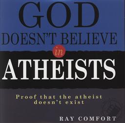 God Doesn't Believe in Atheists ,Ray Comfort