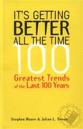 It's Getting Better All the Time: 100 Greatest Trends of the Last 100 Years ,Stephen Moore