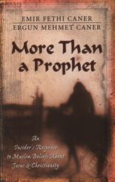 More Than a Prophet: An Insider's Response to Muslim Beliefs About Jesus & Christianity ,Emir Fethi Caner, Ergun Mehmet Caner