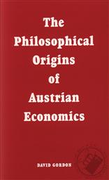 The Philosophical Origins of Austrian Economics,David Gordon
