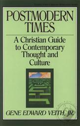 Postmodern Times: A Christian Guide to Contemporary Thought and Culture,Gene Edward Veith