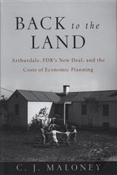 Back to the Land: Arthurdale, FDR's New Deal, and the Costs of Economic Planning,C. J. Maloney