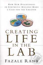 Creating Life in the Lab: How New Discoveries in Synthetic Biology Make a Case for the Creator,Fazale Rana