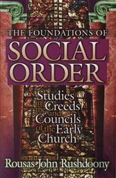 The Foundations of Social Order: Studies in the Creeds and Councils of the Early Church,R. J. Rushdoony