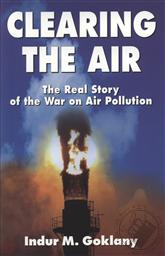 Clearing the Air: The Real Story of the War on Air Pollution,Indur M. Goklany