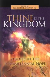 Thine is the Kingdom: Studies in the Postmillennial Hope,Kenneth L. Gentry Jr. (Editor)