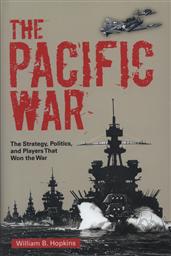 The Pacific War: The Strategy, Politics, and Players That Won the War,William B. Hopkins