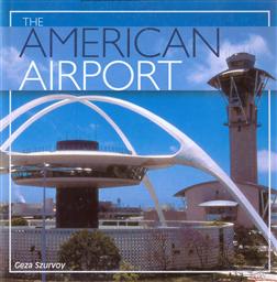 The American Airport (An Architectural History of the Development of American Airports),Geza Szurovy