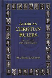 American Christian Rulers: Religion and Men of Government: Comprising Sketches in American History of Men of Christian Faith and Experience; Who have Had Connection with National and State Governments and Judicial Department,Edward J. Giddings