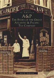 Images of America: A & P: The Story of the Great Atlantic and Pacific Tea Company (NJ - Atlantic and Pacific Tea Company),Avis H. Anderson