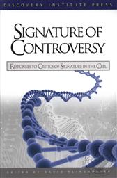 Signature of Controversy: Responses to Critics of Signature in the Cell (Includes essays by David Berlinski, Casey Luskin, Stephen C. Meyer, Paul Nelson, Jay Richards and Richard Sternberg),David Klinghoffer (Editor)