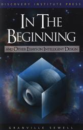 In the Beginning: And Other Essays on Intelligent Design, A Mathematician Looks at the Big Bang, the Fine-Tunig of the Laws of Physics and the Evolution of Life,Granville Sewell