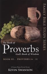 The Book of Proverbs: God's Book of Wisdom Volume 3 (Family Bible Study Series, Proverbs 24-31 ),Kevin Swanson