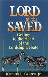 Lord of the Saved: Getting to the Heart of the Lordship Debate (Previously Published by P&R Publishing),Kenneth L. Gentry Jr.